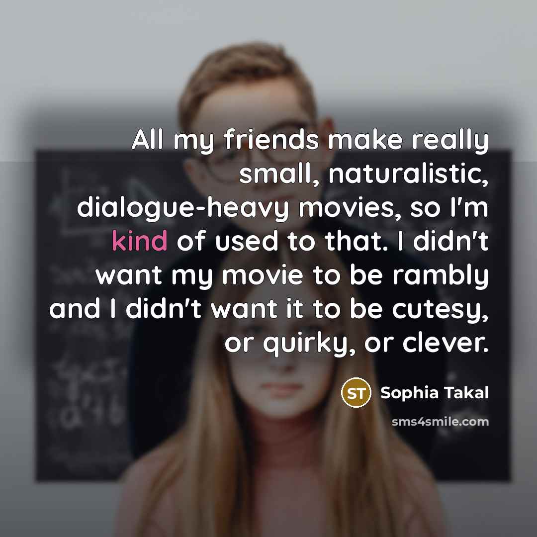 “All my friends make really small, naturalistic, dialogue-heavy movies, so…” quote by Sophia Takal