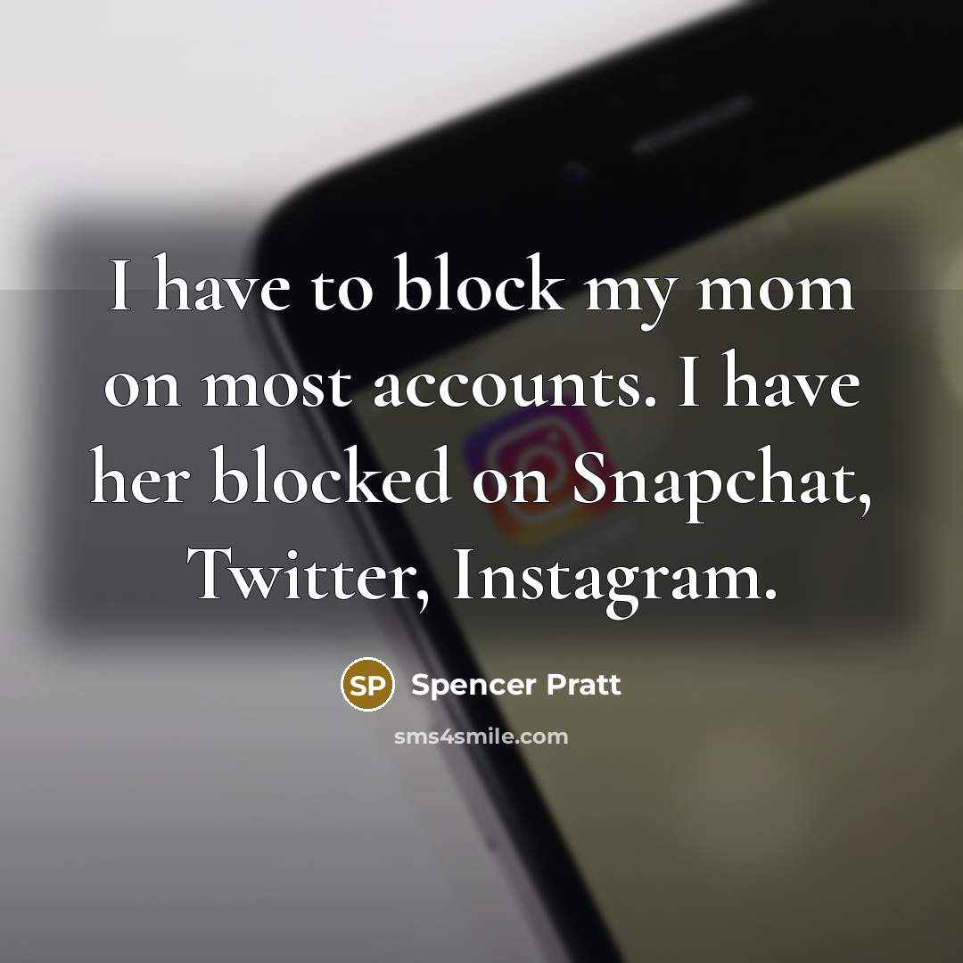 “I have to block my mom on most accounts. I…” quote by Spencer Pratt