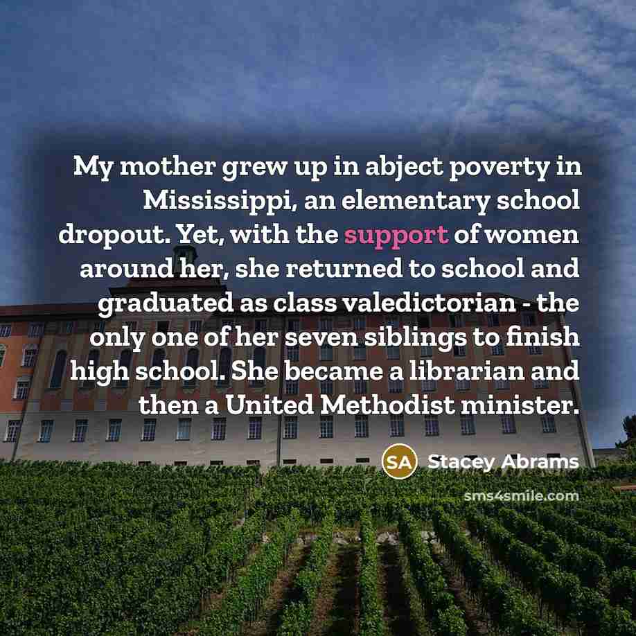 “My mother grew up in abject poverty in Mississippi, an…” quote by Stacey Abrams
