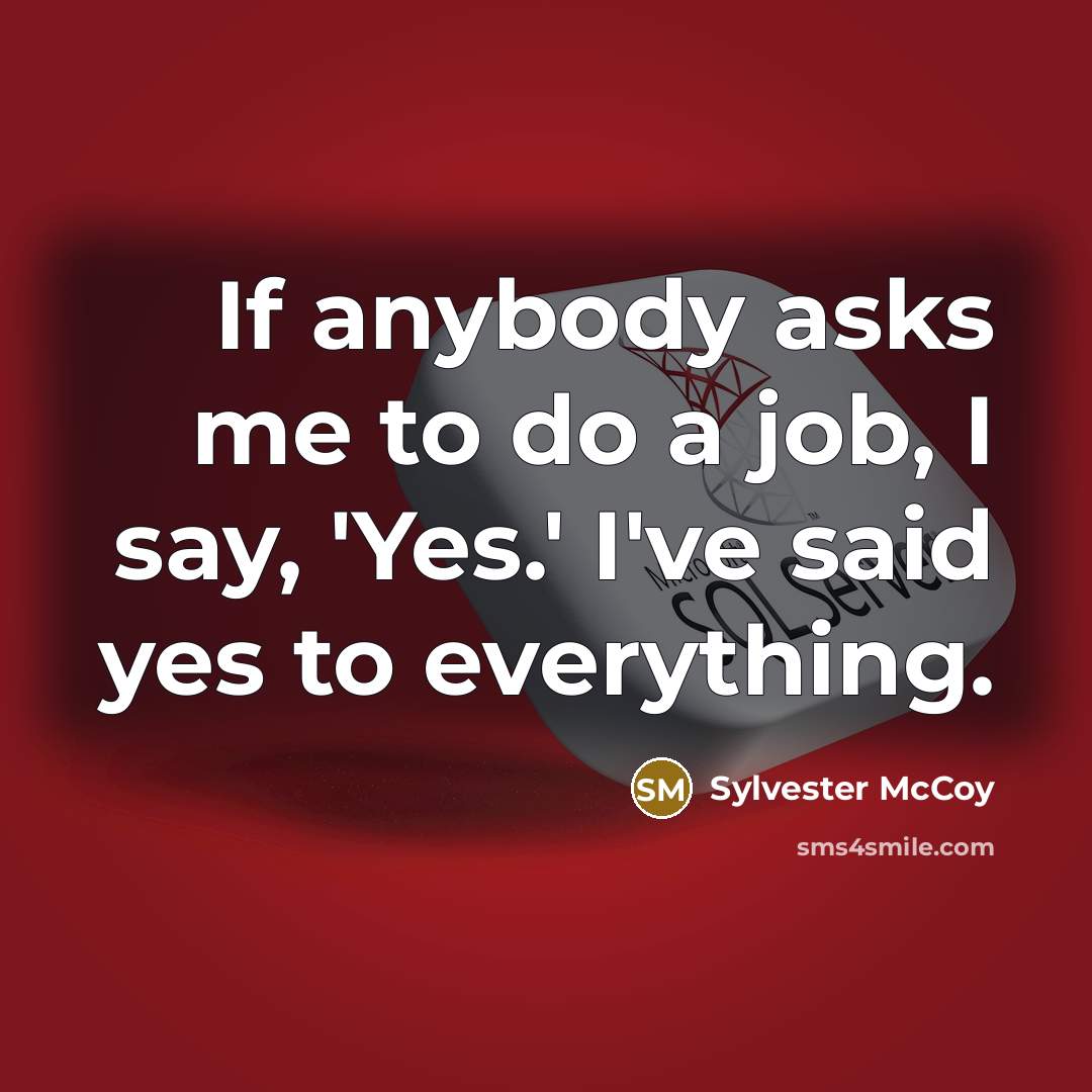“If anybody asks me to do a job, I say,…” quote by Sylvester McCoy