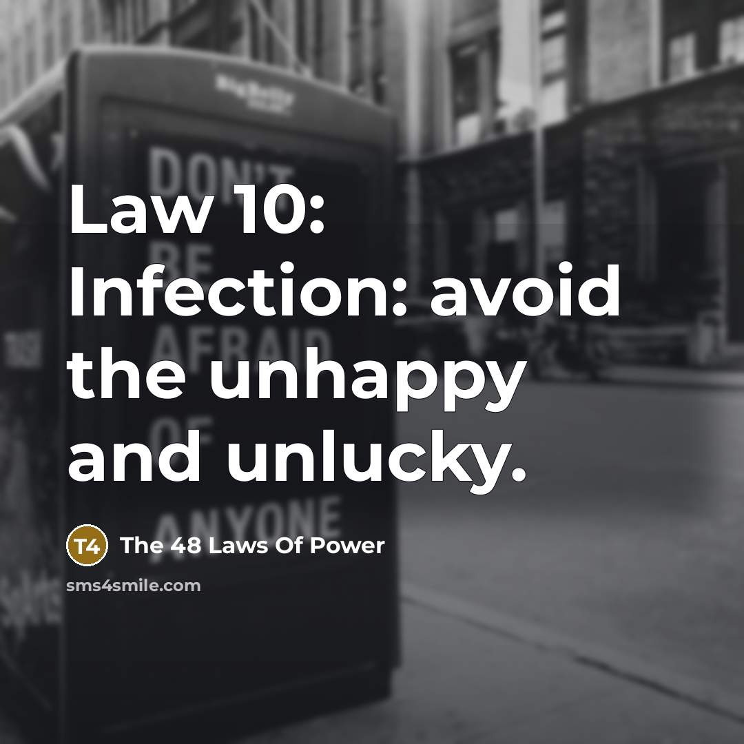 “Law 10: Infection: avoid the unhappy and unlucky.” quote by The 48 Laws Of Power