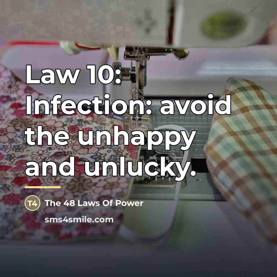 “Law 10: Infection: avoid the unhappy and unlucky.…” quote by The 48 Laws Of Power