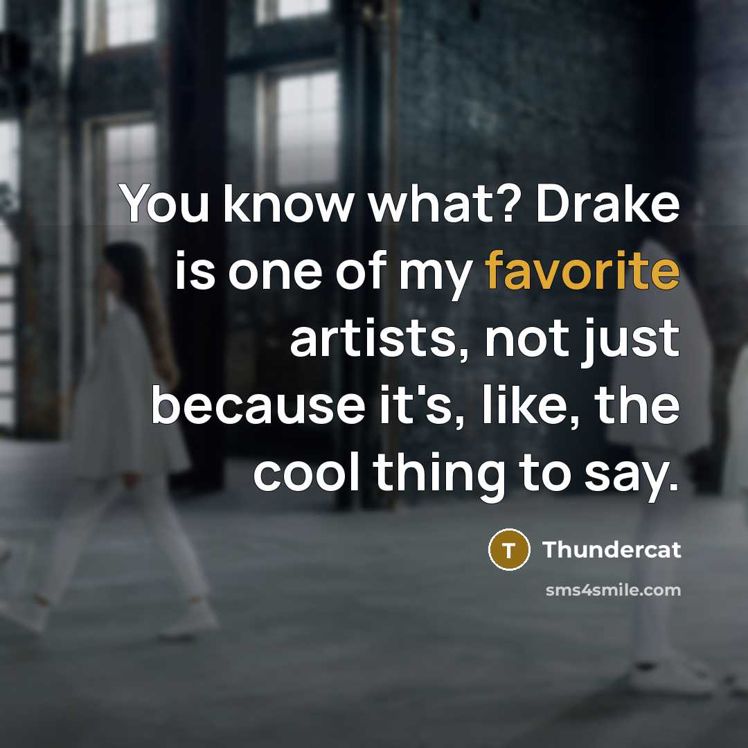 “You know what? Drake is one of my favorite artists,…” quote by Thundercat