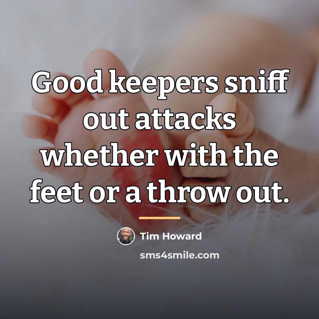 “Good keepers sniff out attacks whether with the feet or…” quote by Tim Howard