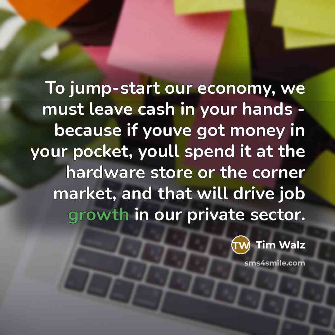 “To jump-start our economy, we must leave cash in your…” quote by Tim Walz