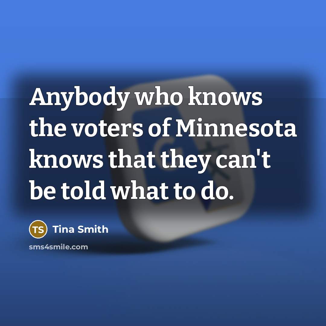 “Anybody who knows the voters of Minnesota knows that they…” quote by Tina Smith