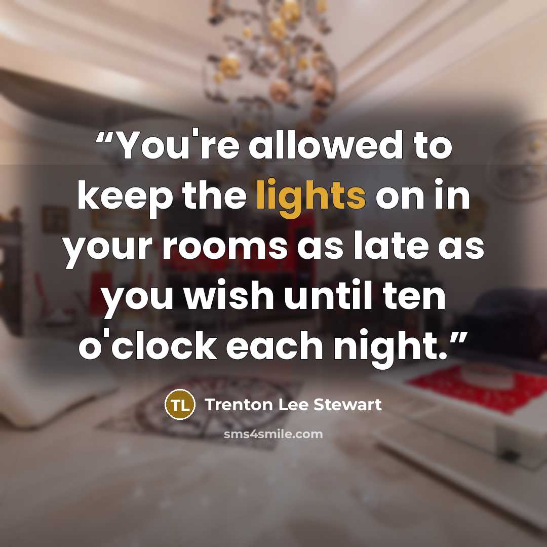 “You're allowed to keep the lights on in your rooms as late as you wish until ten o'clock each night.” quote by Trenton Lee Stewart