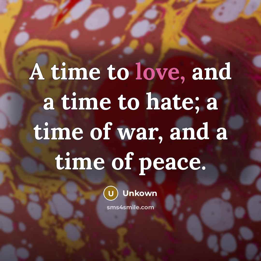 “A time to love, and a time to hate; a…” quote by Unkown