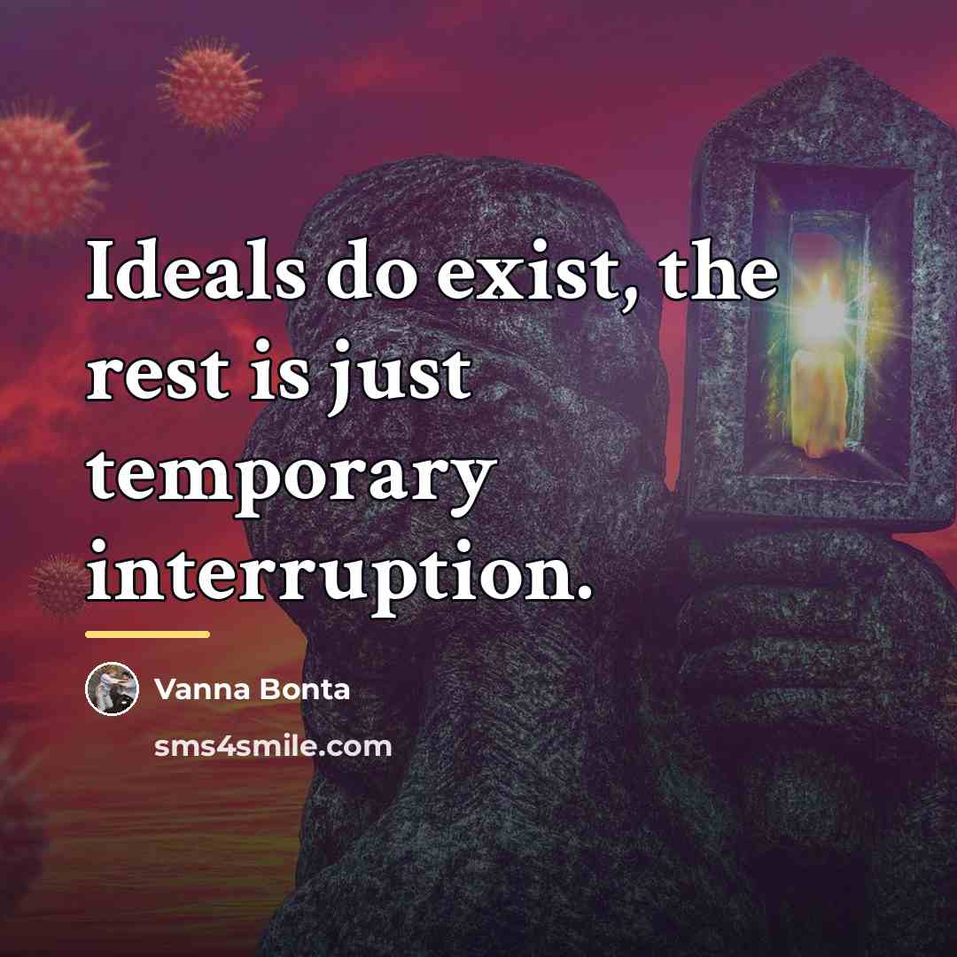 “Ideals do exist, the rest is just temporary interruption.…” quote by Vanna Bonta