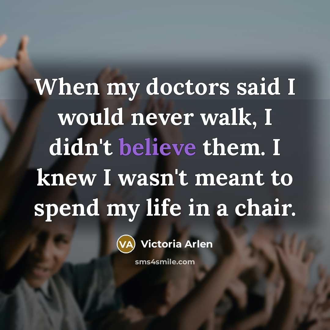 “When my doctors said I would never walk, I didn't…” quote by Victoria Arlen