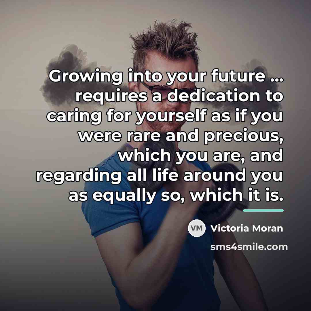 “Growing into your future ... requires a dedication to caring…” quote by Victoria Moran