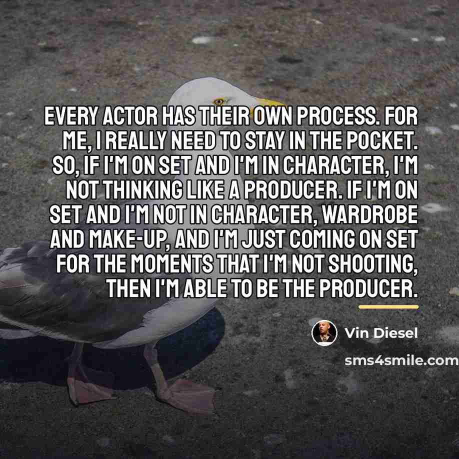 “Every actor has their own process. For me, I really…” quote by Vin Diesel