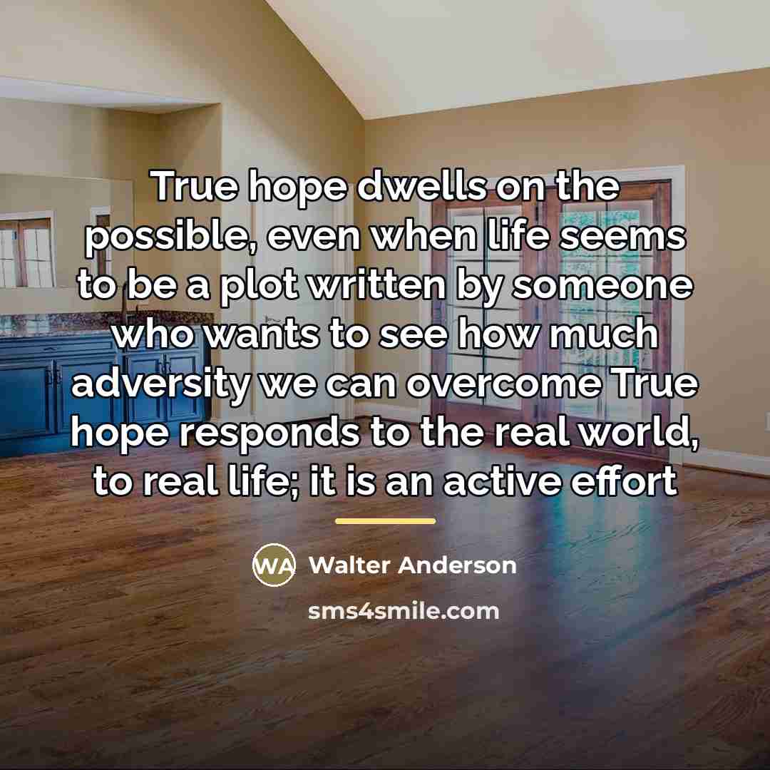 “True hope dwells on the possible, even when life seems…” quote by Walter Anderson