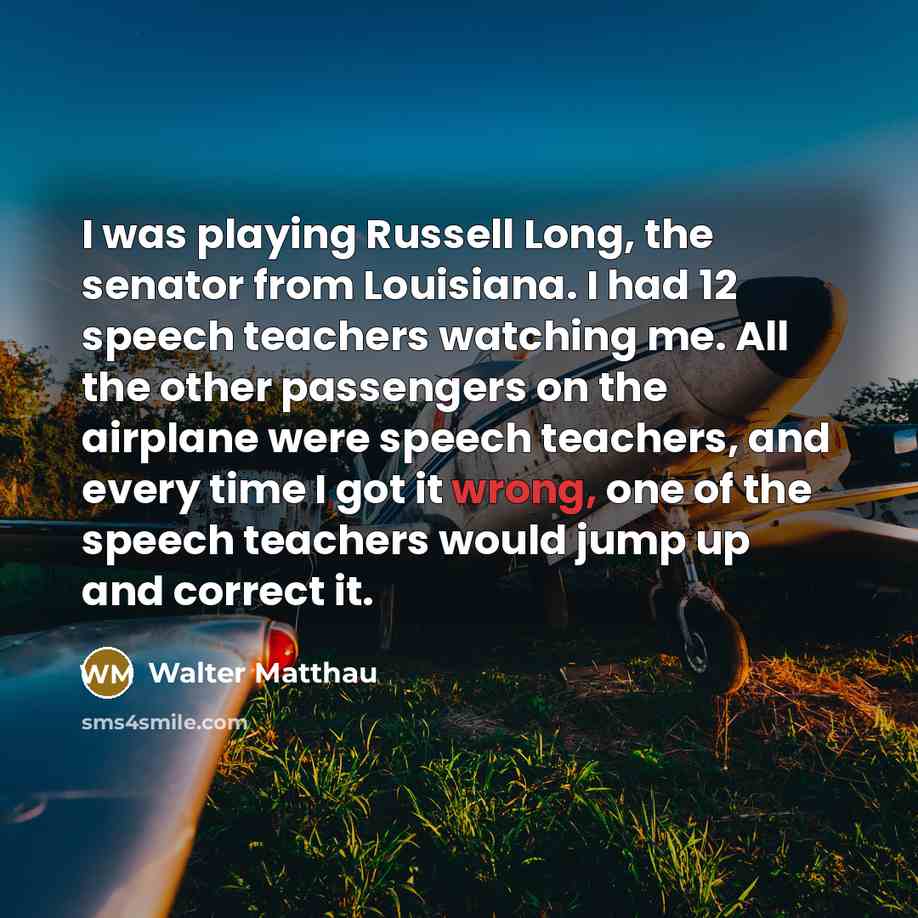 “I was playing Russell Long, the senator from Louisiana. I…” quote by Walter Matthau