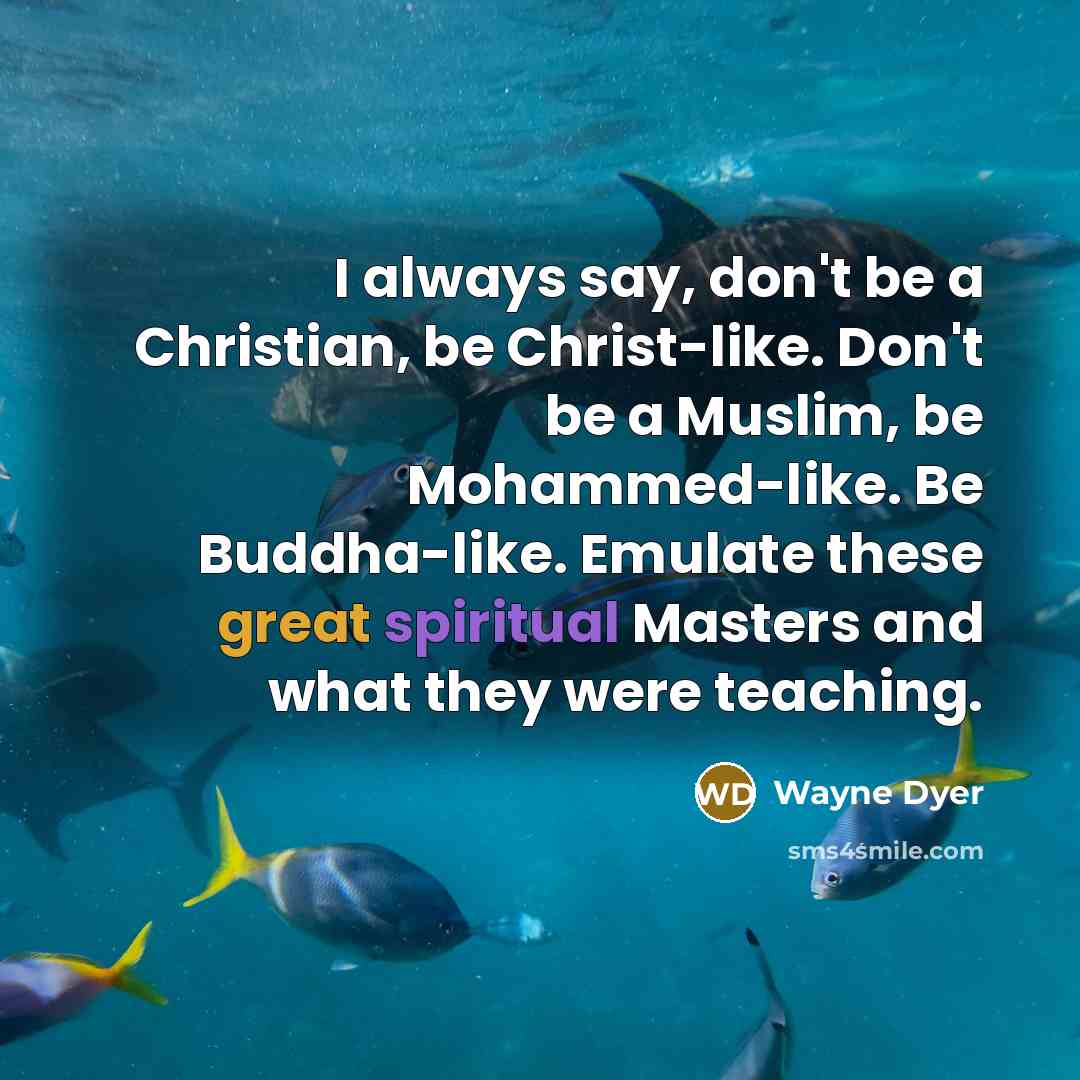 “I always say, don't be a Christian, be Christ-like. Don't…” quote by Wayne Dyer