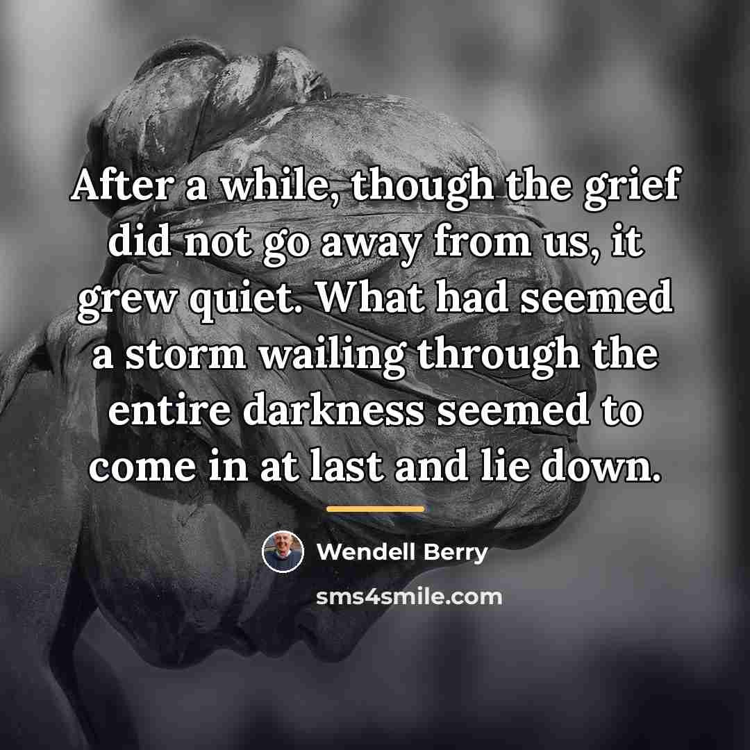 “After a while, though the grief did not go away…” quote by Wendell Berry