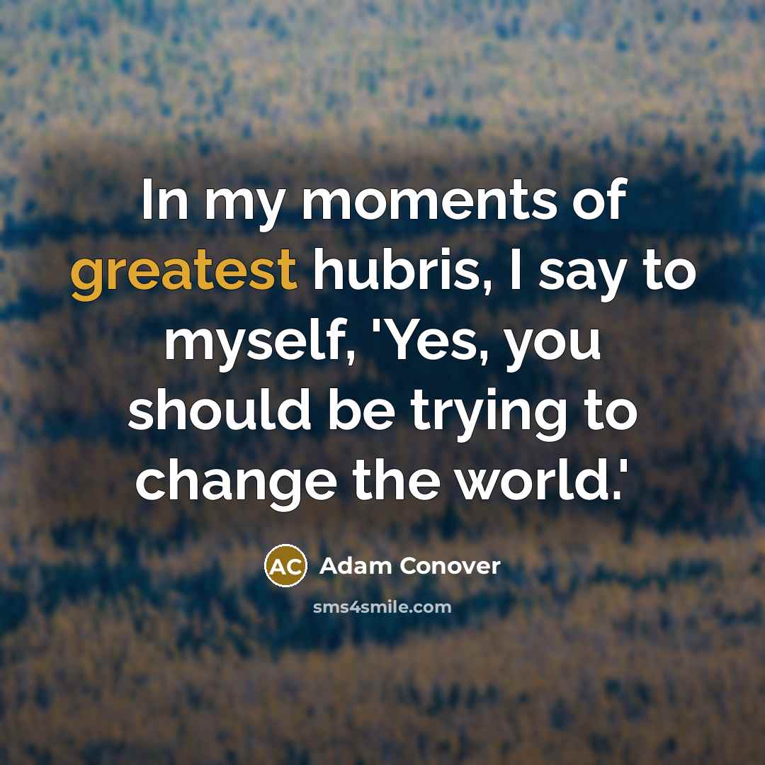 “In my moments of greatest hubris, I say to myself,…” quote by Adam Conover