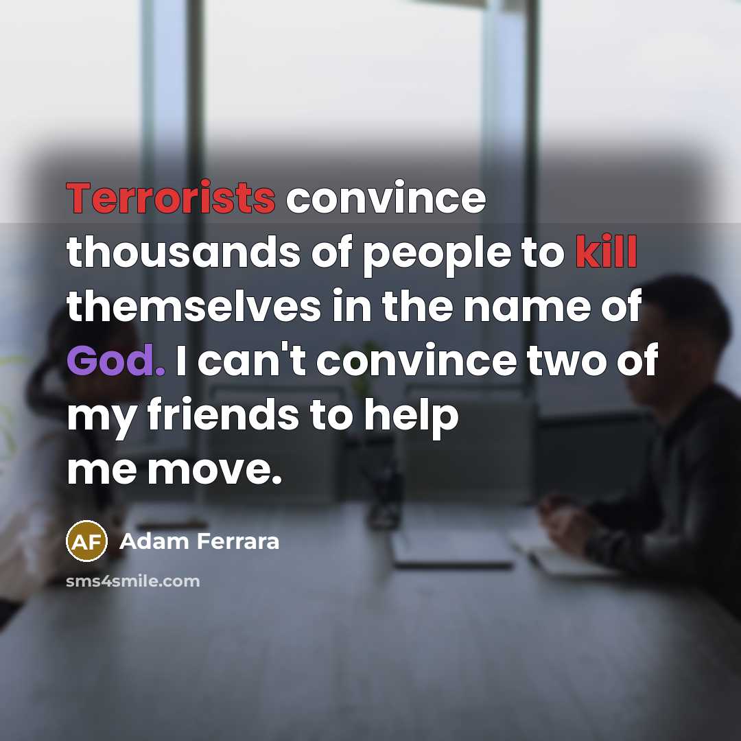 “Terrorists convince thousands of people to kill themselves in the…” quote by Adam Ferrara