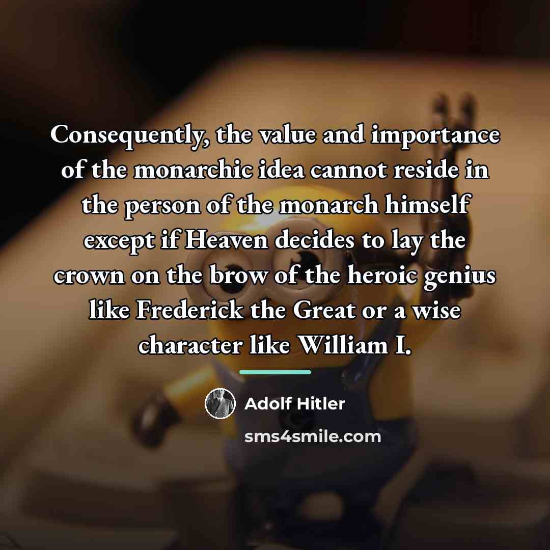 “Consequently, the value and importance of the monarchic idea cannot…” quote by Adolf Hitler
