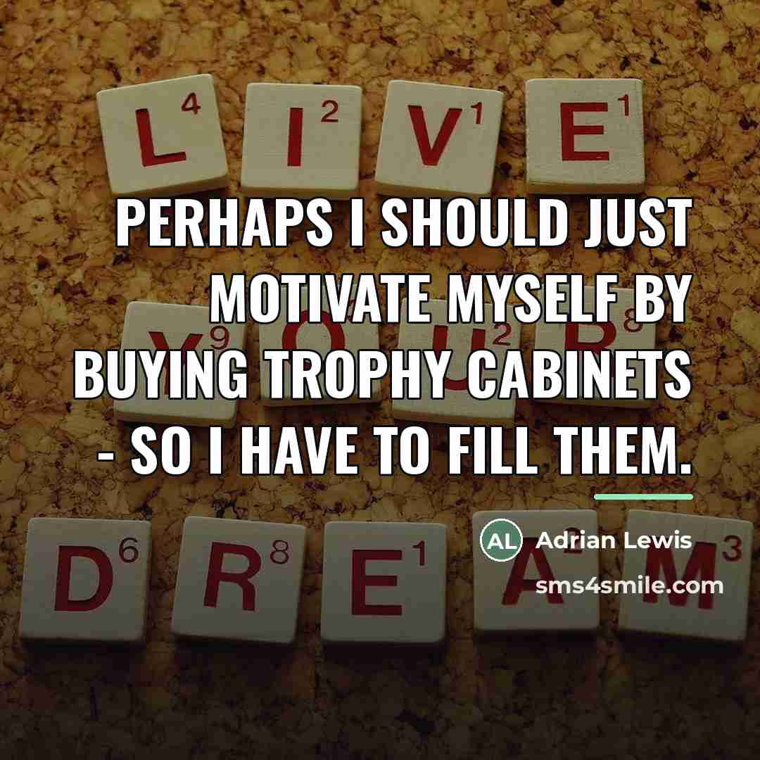 “Perhaps I should just motivate myself by buying trophy cabinets…” quote by Adrian Lewis