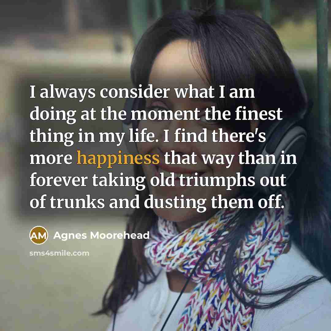 “I always consider what I am doing at the moment…” quote by Agnes Moorehead