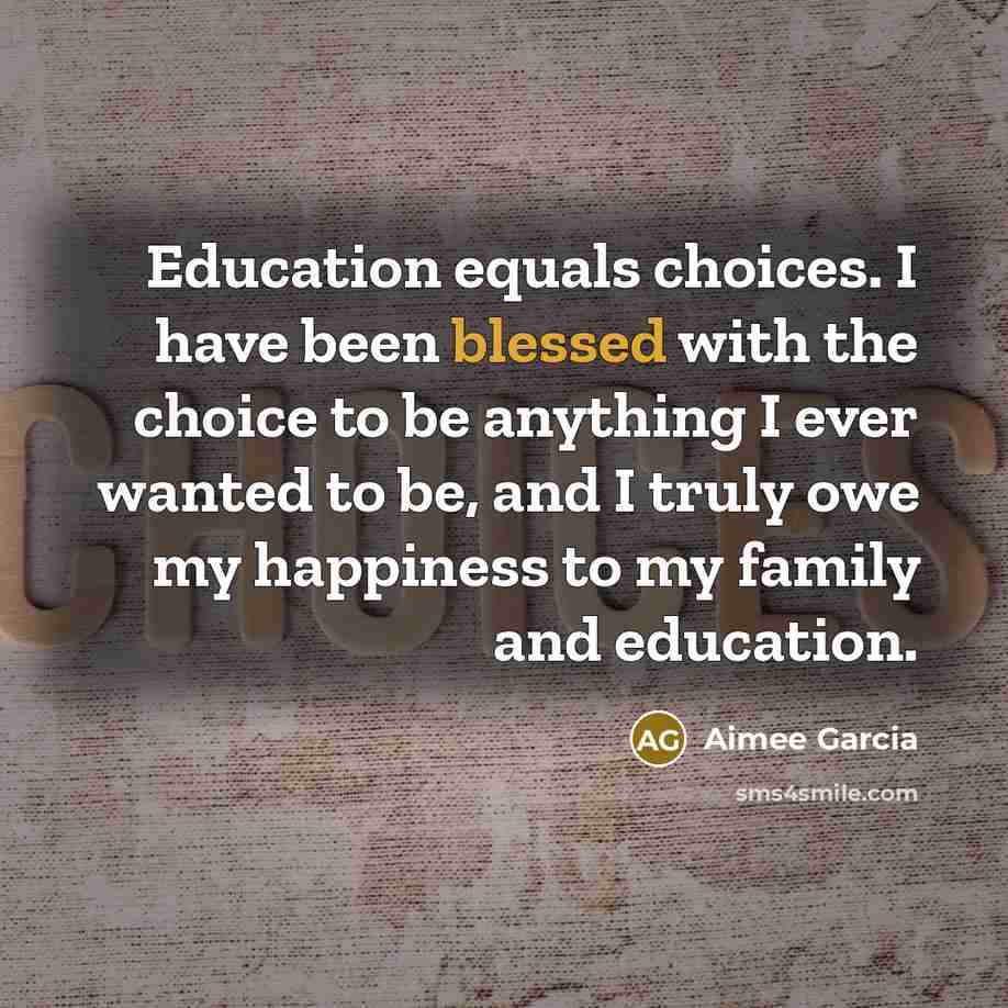 “Education equals choices. I have been blessed with the choice…” quote by Aimee Garcia