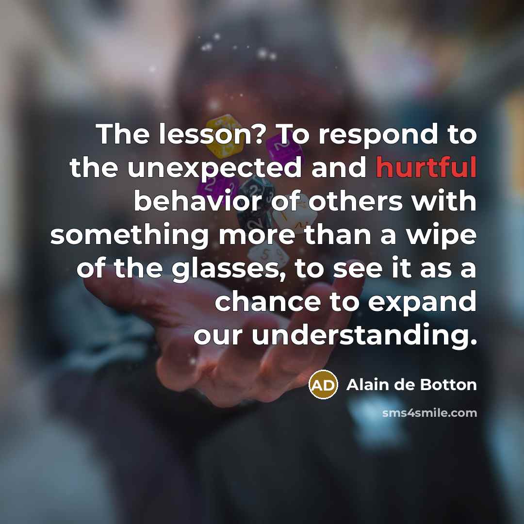 “The lesson? To respond to the unexpected and hurtful behavior…” quote by Alain de Botton