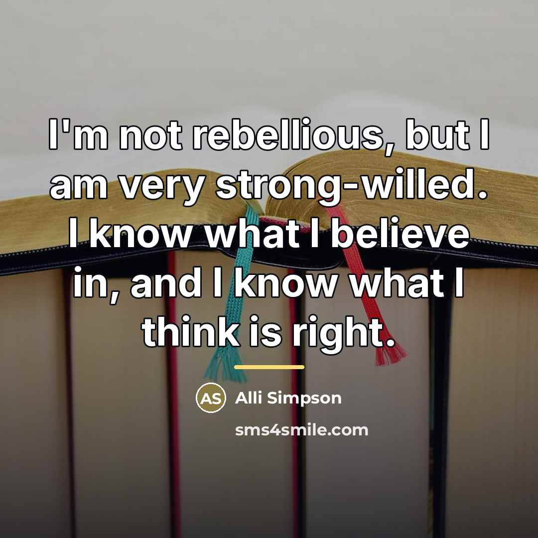 “I'm not rebellious, but I am very strong-willed. I know…” quote by Alli Simpson