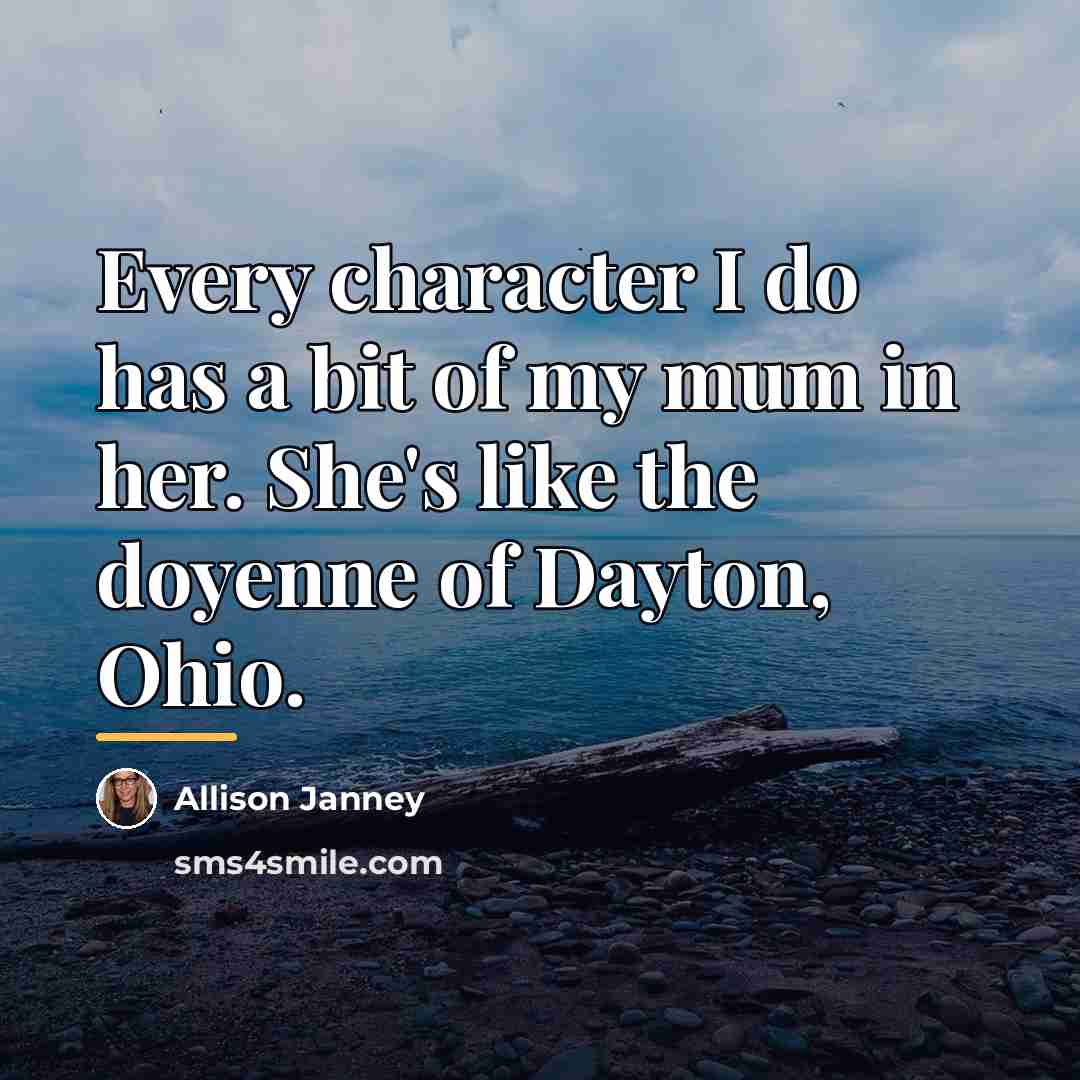 “Every character I do has a bit of my mum…” quote by Allison Janney