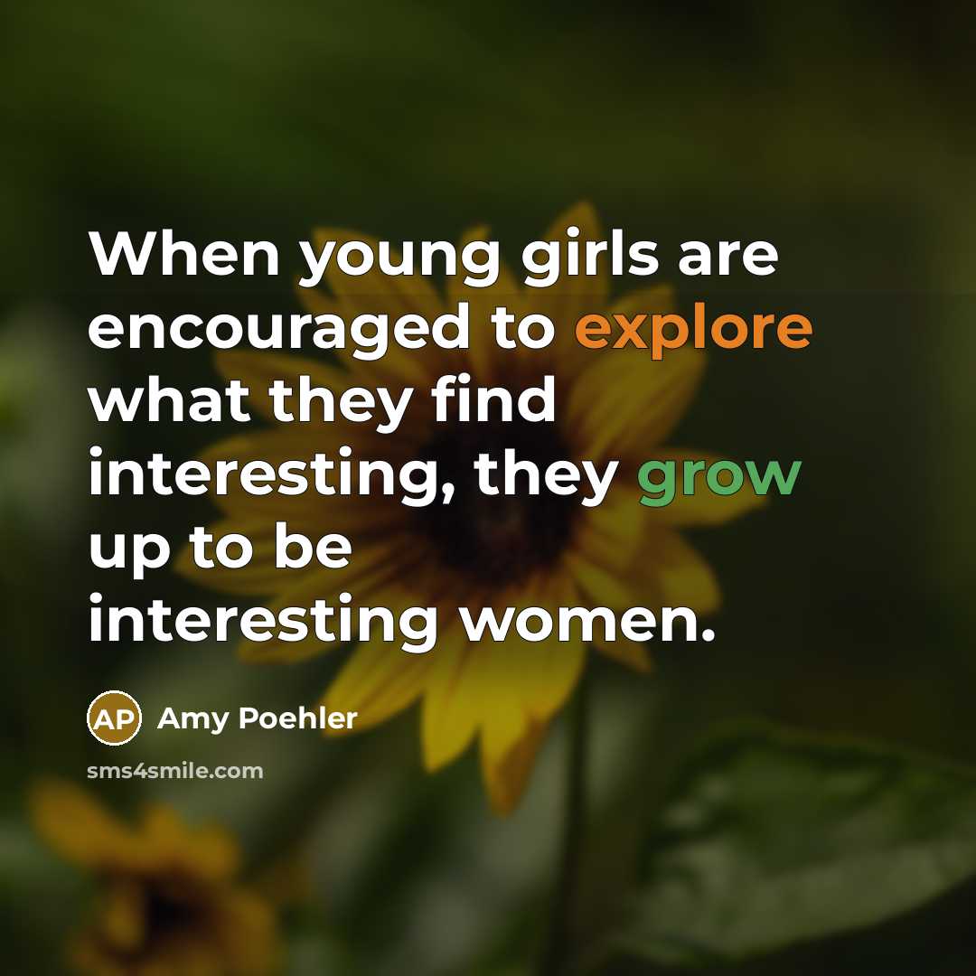 “When young girls are encouraged to explore what they find…” quote by Amy Poehler