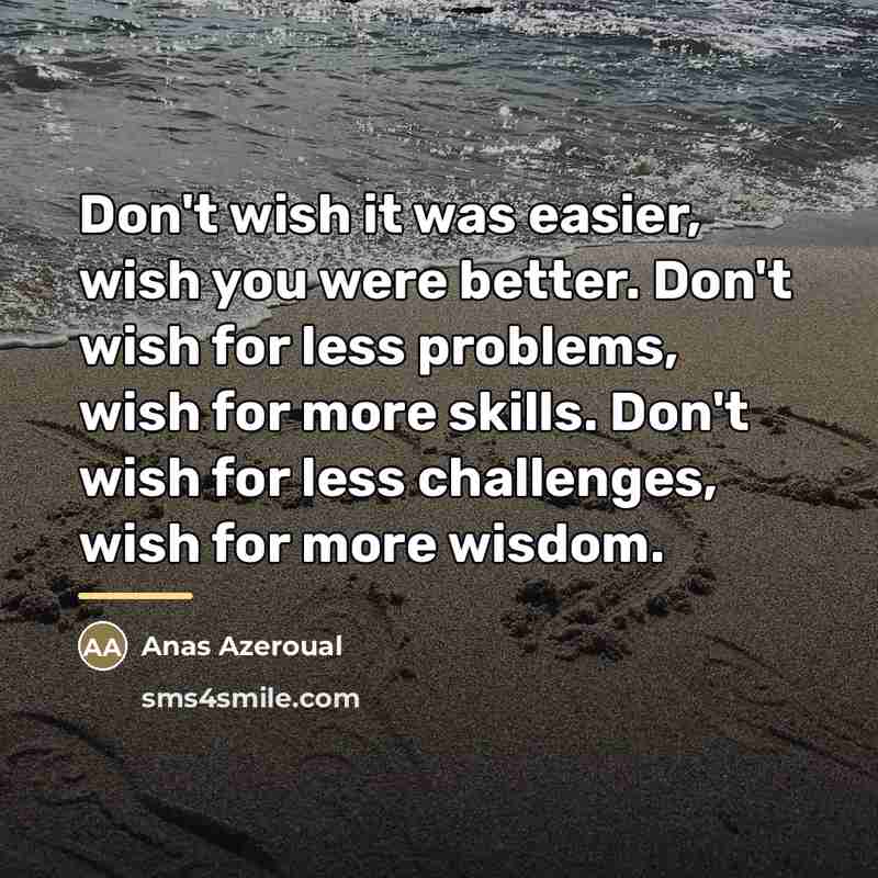“Don't wish it was easier, wish you were better. Don't…” quote by Anas Azeroual