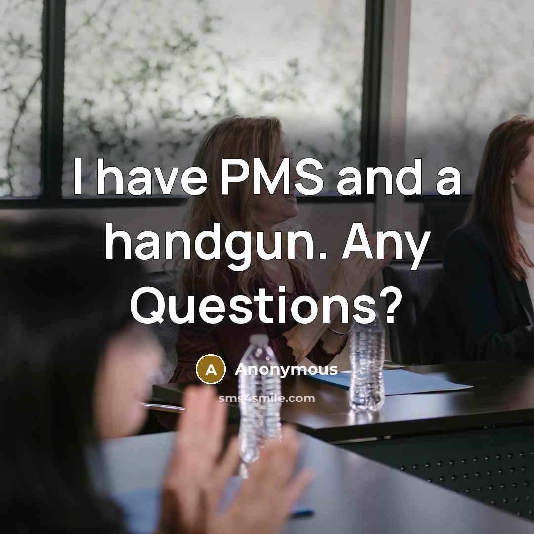 “I have PMS and a handgun. Any Questions?…” quote by Anonymous