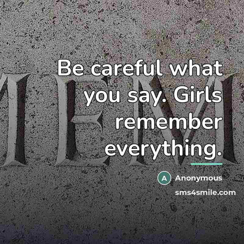 “Be careful what you say. Girls remember everything.…” quote by Anonymous