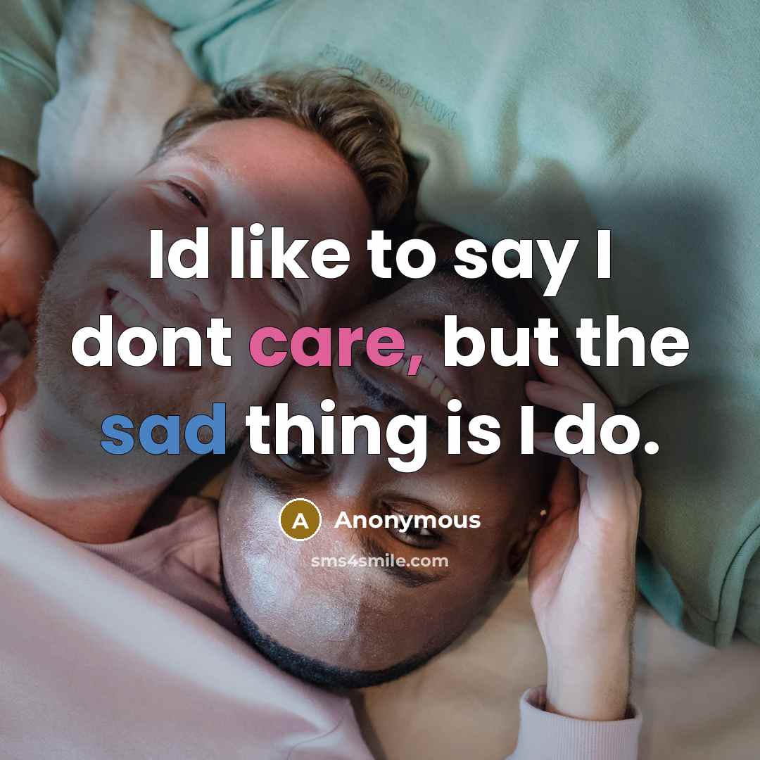 “Id like to say I dont care, but the sad…” quote by Anonymous