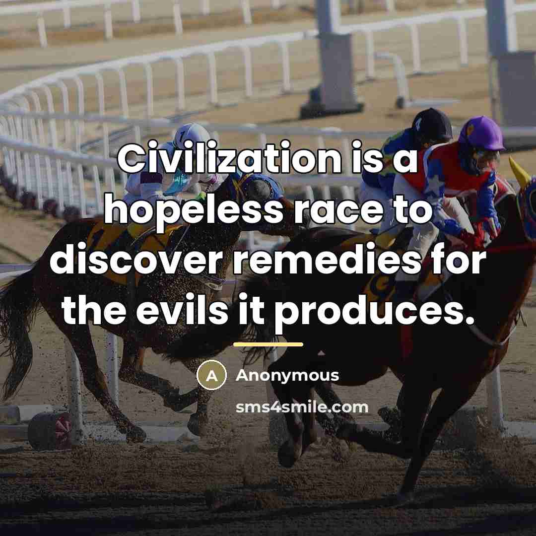 “Civilization is a hopeless race to discover remedies for the…” quote by Anonymous
