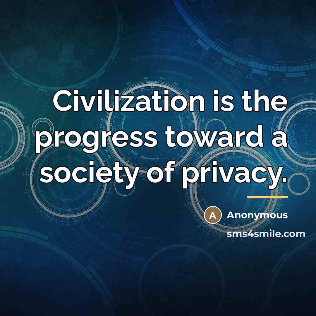 “Civilization is the progress toward a society of privacy.…” quote by Anonymous