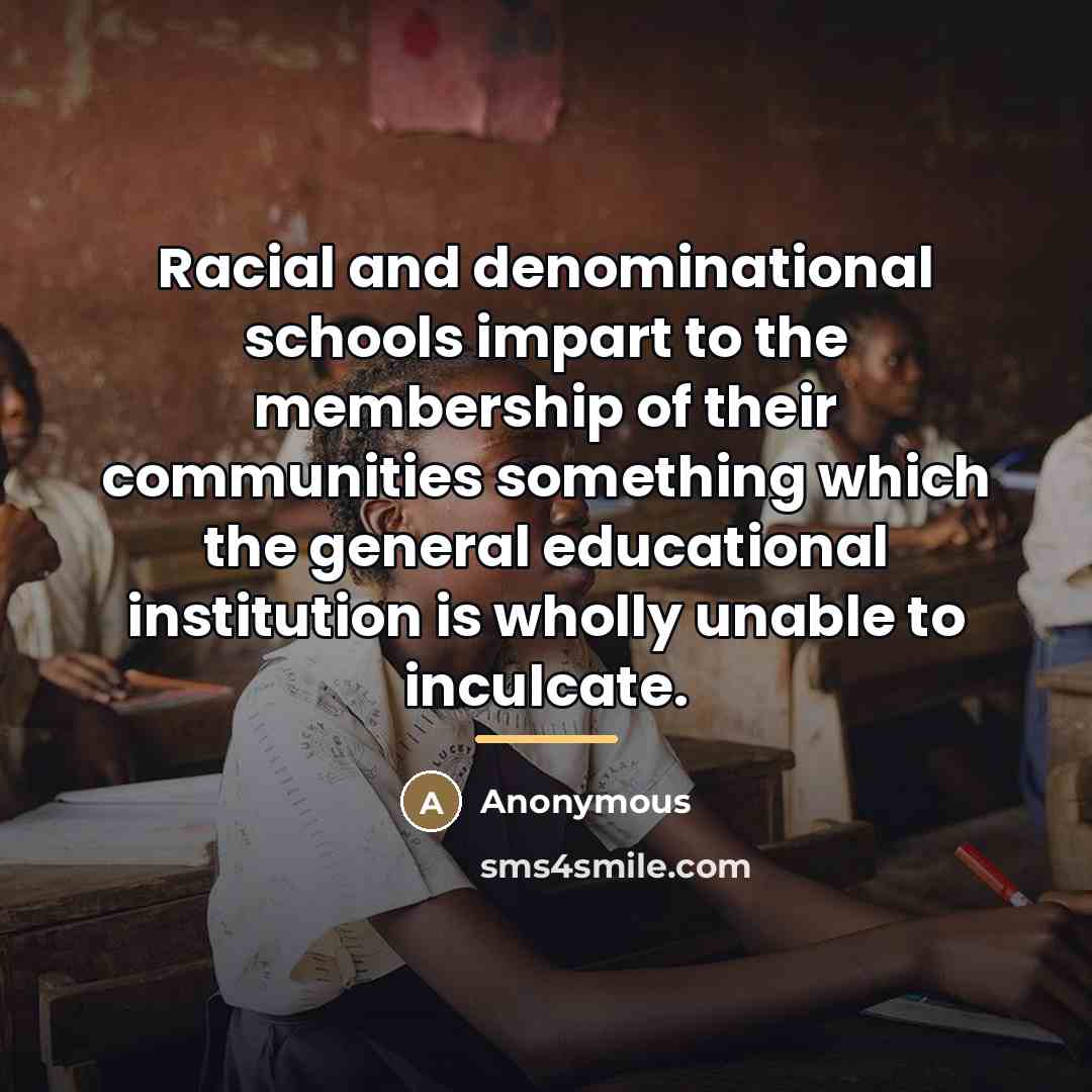 “Racial and denominational schools impart to the membership of their…” quote by Anonymous