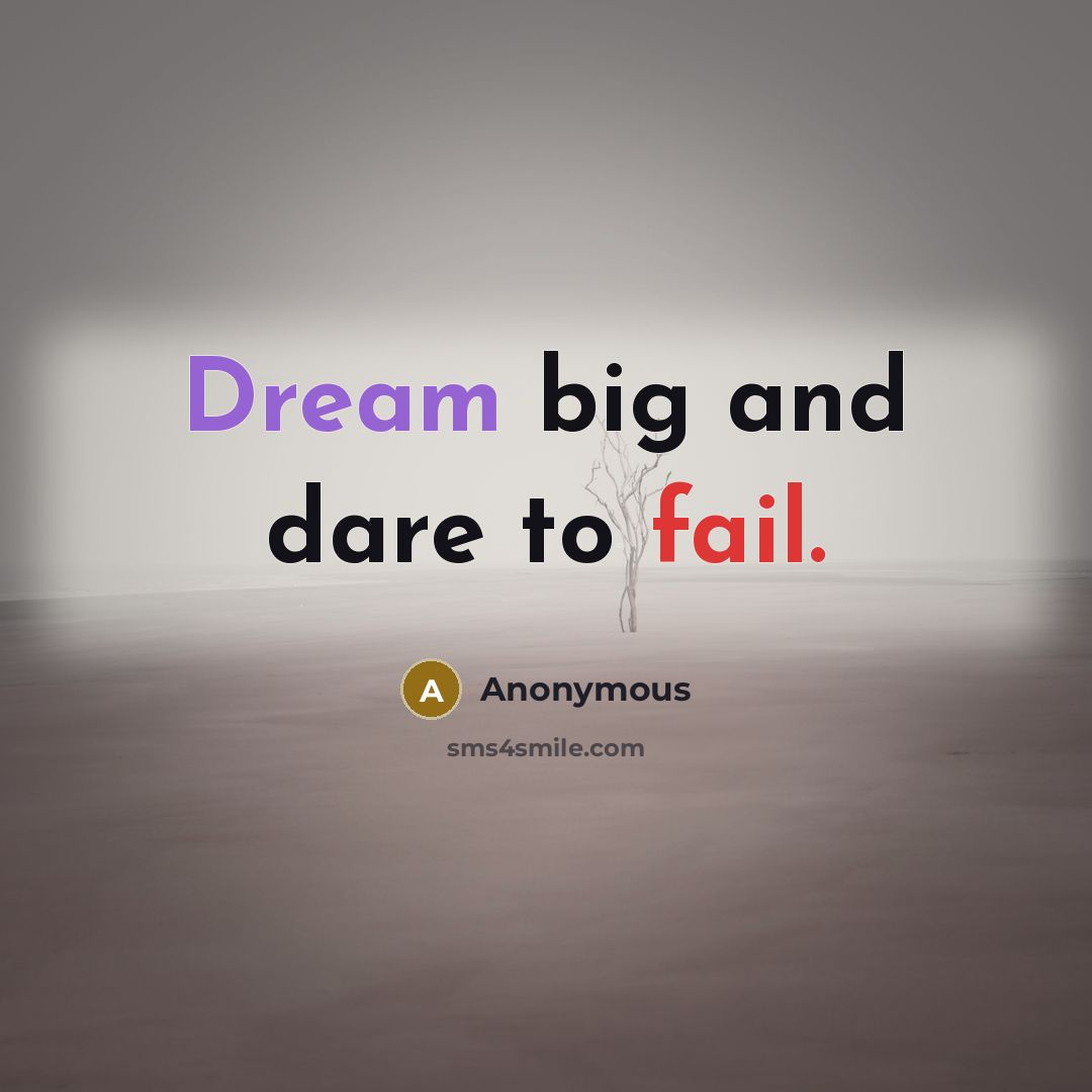 “Dream big and dare to fail.” quote by Anonymous