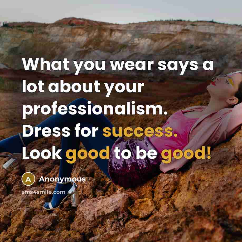 “What you wear says a lot about your professionalism. Dress for success. Look good to be good!” quote by Anonymous