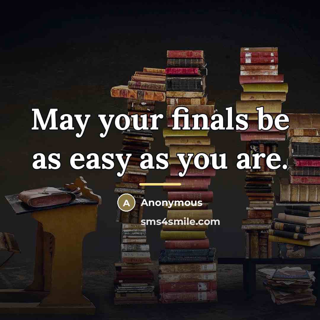 “May your finals be as easy as you are.…” quote by Anonymous