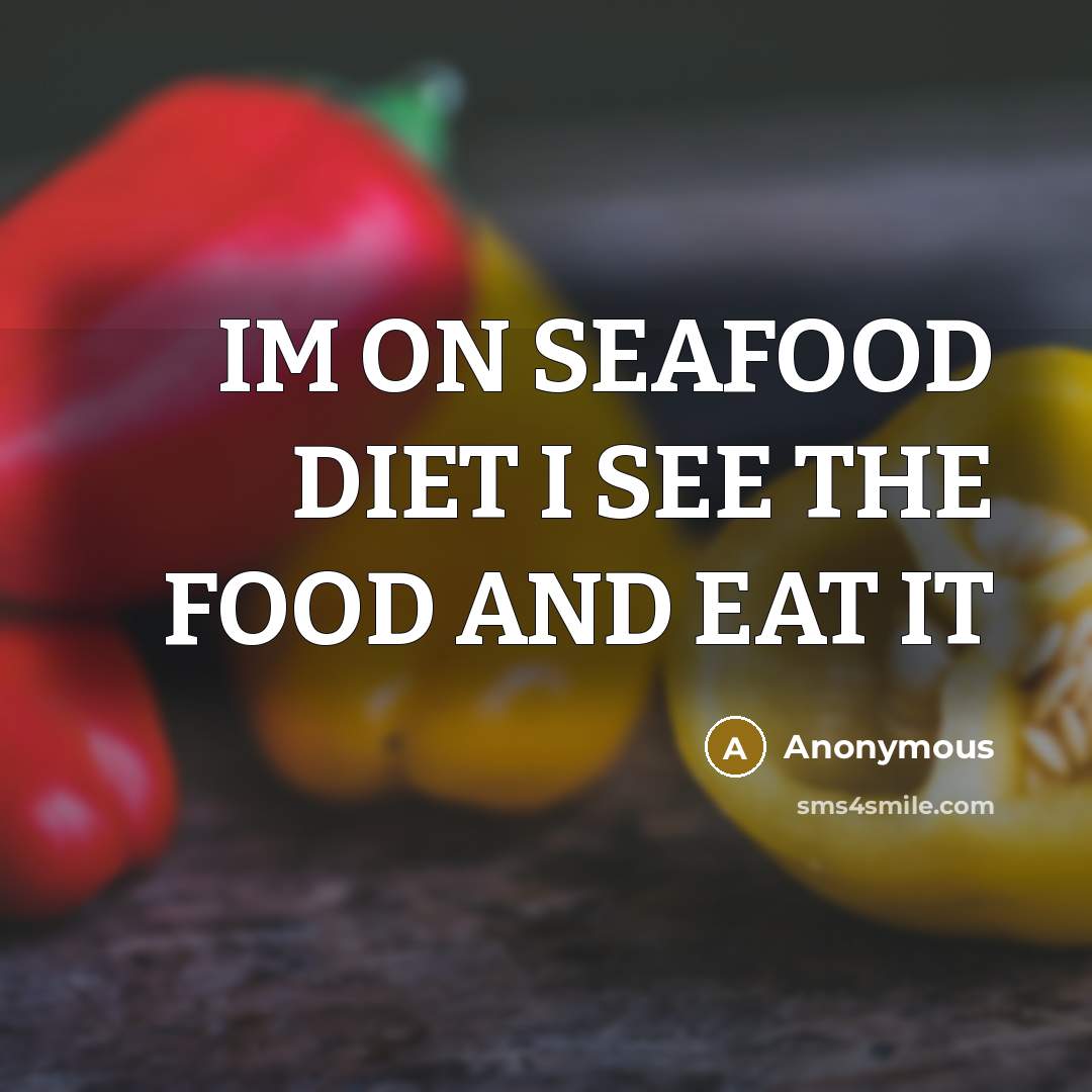 “IM ON SEAFOOD DIET I SEE THE FOOD AND EAT…” quote by Anonymous
