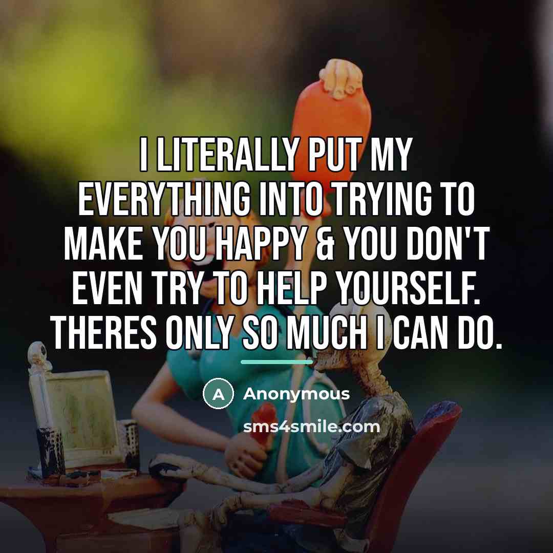 “I literally put my everything into trying to make you…” quote by Anonymous