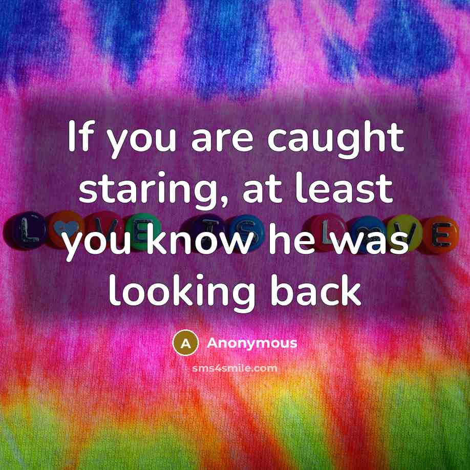 “If you are caught staring, at least you know he…” quote by Anonymous