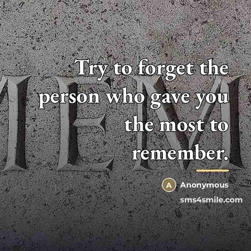 “Try to forget the person who gave you the most…” quote by Anonymous