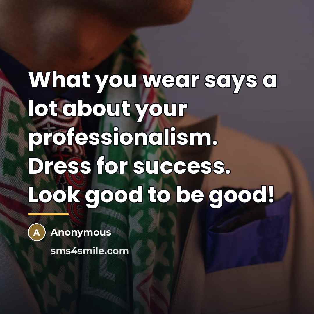 “What you wear says a lot about your professionalism. Dress for success. Look good to be good!” quote by Anonymous