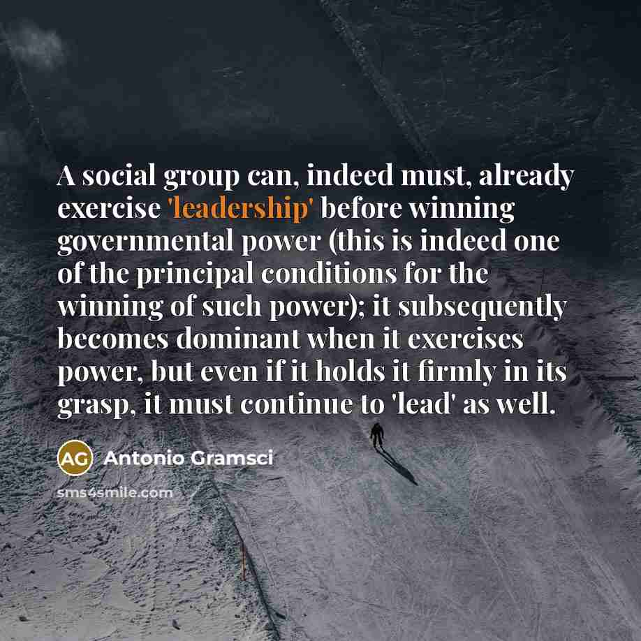 “A social group can, indeed must, already exercise 'leadership' before…” quote by Antonio Gramsci