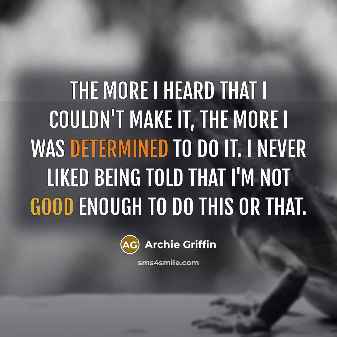 “The more I heard that I couldn't make it, the…” quote by Archie Griffin