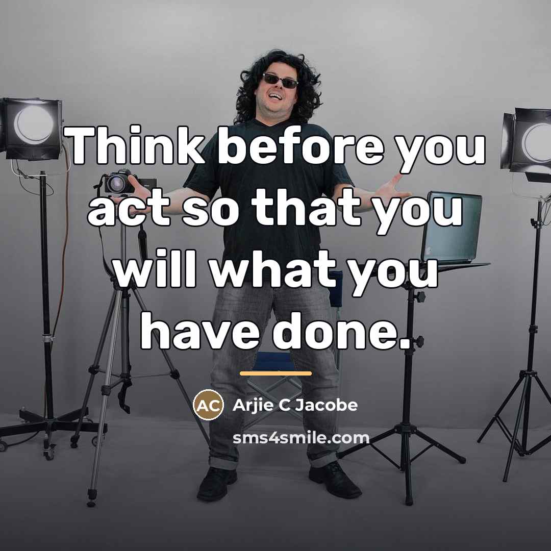 “Think before you act so that you will what you…” quote by Arjie C Jacobe