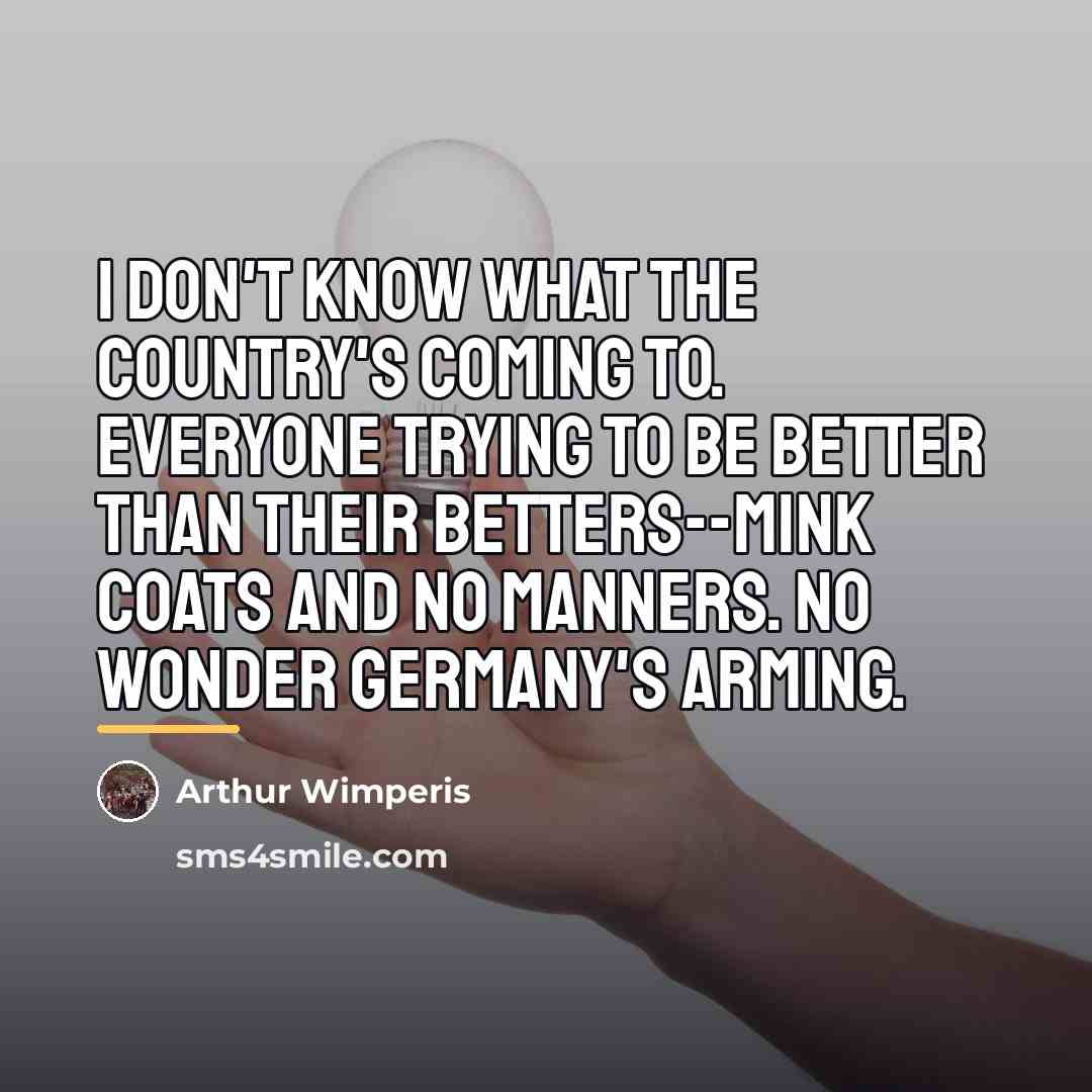 “I don't know what the country's coming to. Everyone trying…” quote by Arthur Wimperis