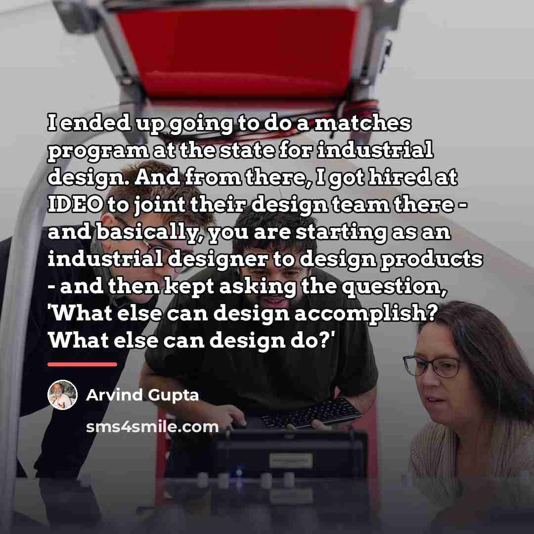 “I ended up going to do a matches program at…” quote by Arvind Gupta